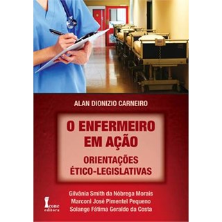 Livro - Enfermeiro em Ação, O - Orientações Éticos-Legislativas - Carneiro