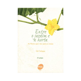 Livro - Entre  o Jardim e a Horta - as Flores Que Vao para a Mesa - Felippe