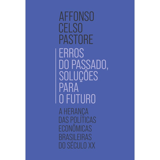 Livro - Erros do Passado, Solucoes para o Futuro: a Heranca das Politicas Economica - Pastore
