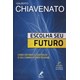 Livro - Escolha seu Futuro: Como Definir e Construir o seu Caminho Profissional - Chiavenato