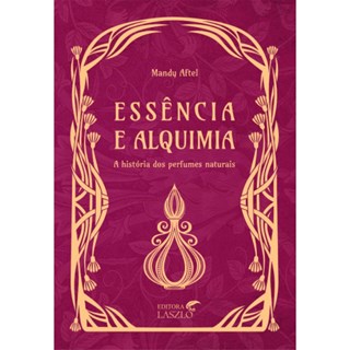 Livro - Essencia e Alquimia: a Historia dos Perfumes Naturais - Aftel