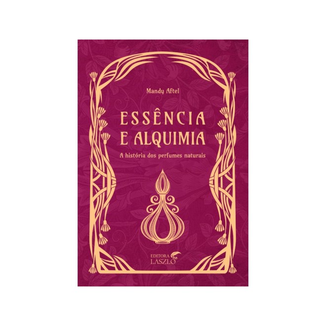 Livro - Essencia e Alquimia: a Historia dos Perfumes Naturais - Aftel