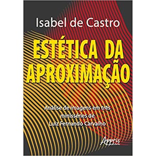 Livro - Estetica da Aproximacao: Analise de Imagens em Tres Minisseries de Luiz Fer - Castro