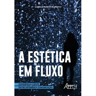 Livro - Estetica em Fluxo: Experiencia e Devir entre Artemidia e Comunicacao - Freitas