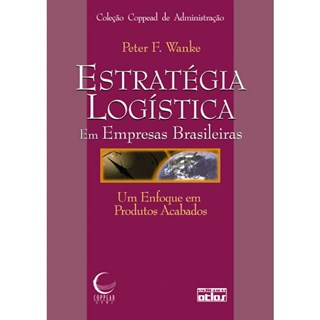 Livro - Estratégia Logística em Empresas Brasileiras: Um Enfoque em Produtos Acabados - Wanke