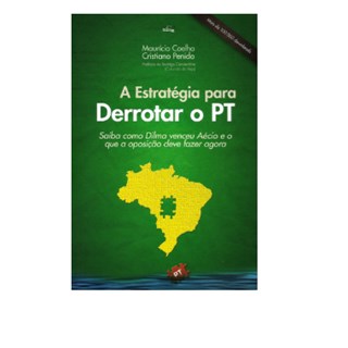 Livro - Estrategia para Derrotar o Pt, a -saiba Como a Dilma Venceu o Aecio e o Que - Coelho/penido