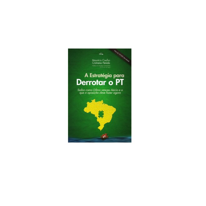 Livro - Estrategia para Derrotar o Pt, a -saiba Como a Dilma Venceu o Aecio e o Que - Coelho/penido
