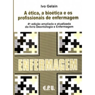 Livro - Ética, a Bioética e os Profissionais de Enfermagem, A - Gelain Livro - Ética, a Bioética e os Profissionais de Enfermagem, A - Gelain