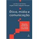 Livro - Etica, Midia e Comunicacao - Relacoes Sociais em Um Mundo Conectado - Marques/martino