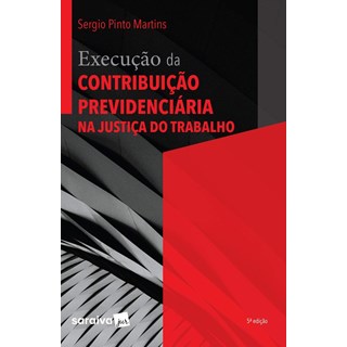 Livro - Execucao da Contribuicao Previdenciaria Na Justica do Trabalho - Martins