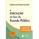 Livro - Execucao em Face da Fazenda Publica, A: Dignidade e Processo - Carvalho
