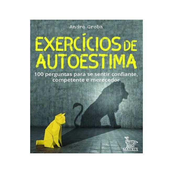 Livro - Exercicios de Autoestima: 100 Perguntas para se Sentir Confiante,competente - Groba