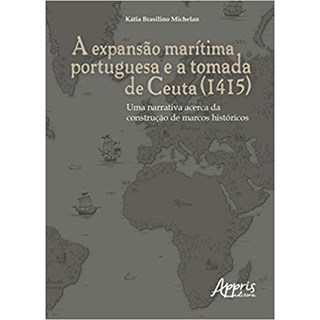 Livro - Expansao Maritima Portuguesa e a Tomada de Ceuta (1415), A: Uma Narrativa A - Michelan