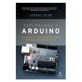 Livro - Explorando o Arduino: Tecnicas e Ferramentas para Magicas de Engenharia - Blum
