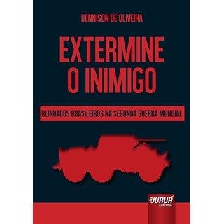 Livro - Extermine o Inimigo: Blindados Brasileiros na Segunda Guerra Mundial - Oliveira - Juruá