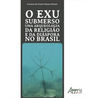Livro - Exu Submerso Uma Arqueologia da Religiao e da Diaspora No Brasil, O - Novaes