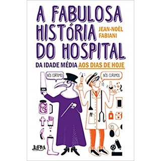 Livro - Fabulosa Historia do Hospital, A: da Idade Media Aos Dias de Hoje - Fabiani