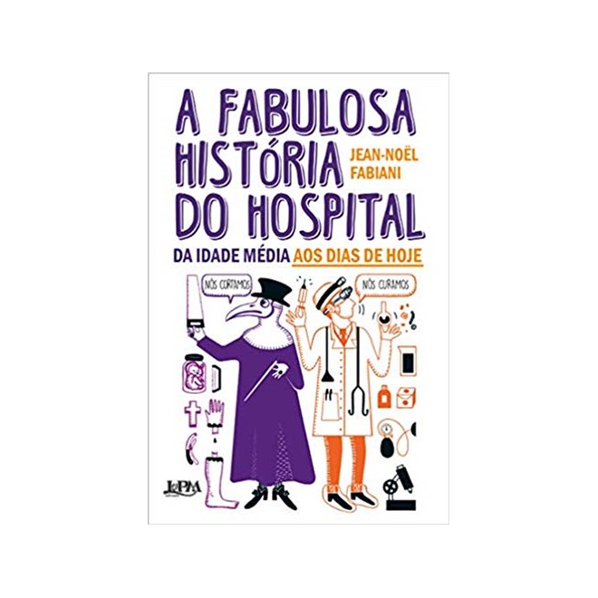 Livro - Fabulosa Historia do Hospital, A: da Idade Media Aos Dias de Hoje - Fabiani
