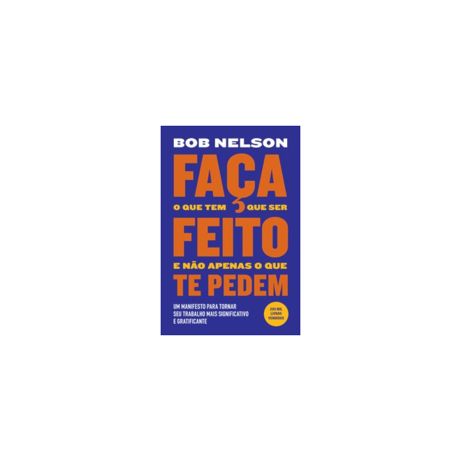 Livro - Faca o Que Tem Que Ser Feito e Nao Apenas o Que Lhe Pedem (nova Edicao) - Nelson