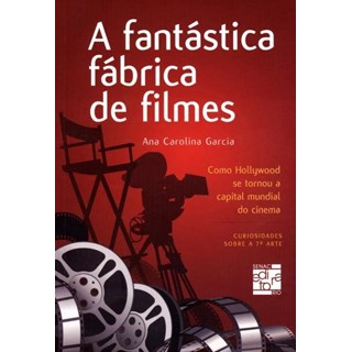 Livro - Fantastica Fabrica de Filmes, a - Como Hollywood se Tornou a Capital Mundia - Garcia