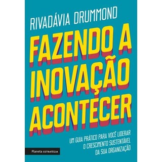 Livro - Fazendo a Inovacao Acontecer - Um Guia Pratico para Voce Liderar o Crescime - Drummond