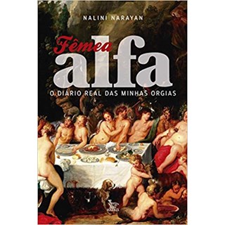 Livro - Femea Alfa - o Diario Real das Minhas Orgias - Narayan