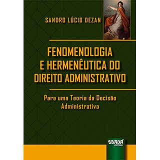 Livro - Fenomenologia e Hermeneutica do Direito Administrativo - para Uma Teoria da - Dezan