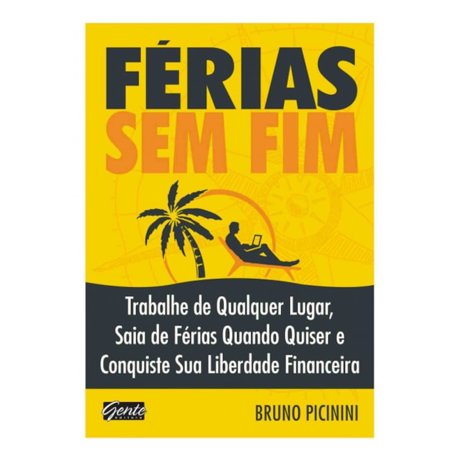 Livro - Ferias sem Fim - Trabalhe de Qualquer Lugar, Saia de Ferias Quando Quiser E - Picinini