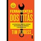Livro - Ferramentas dos Titas: as Estrategias, Habitos e Rotinas de Bilionarios, ce - Ferriss
