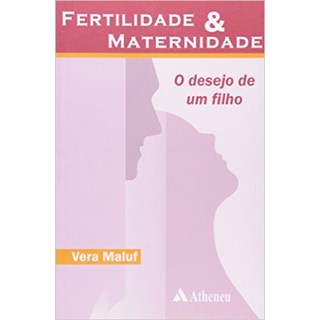 Livro - Fertilidade e Maternidade - o Desejo de Um Filho - Maluf