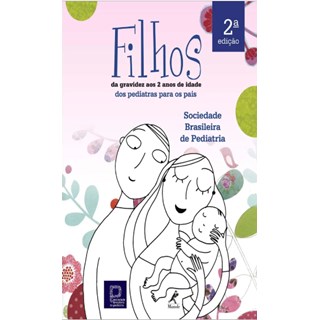 Livro - Filhos Da Gravidez aos 2 anos de Idade - Dos pediatras da Sociedade Brasileira de Pediatria para os Pais - Lopez