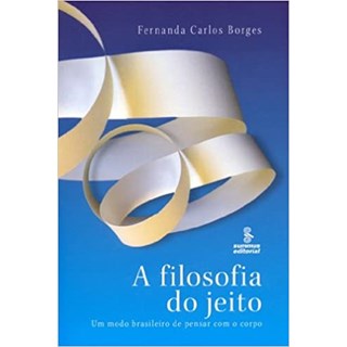 Livro - Filosofia do Jeito, a - Um Modo Brasileiro de Pensar com o Corpo - Borges