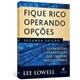Livro - Fique Rico Operando Opcoes - Estrategias Vencedoras dos Traders Profissiona - Lowell
