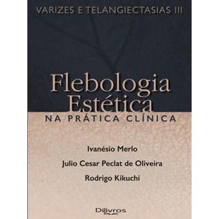Livro - Flebologia Estetica Na Prarica Clinica Varizes e Telangiectasias Iii - Merlo/oliveira/kikuc