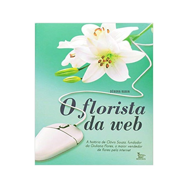 Livro - Florista da Web,o - a Historia de Clovis Souza, o Maior Vendedor de Flores - Rubin