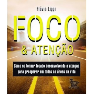 Livro - Foco e Atencao - Como se Tornar Focado Desenvolvendo a Atencao para Prosper - Lippi