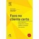 Livro - Foco No Cliente Certo - Fader - Alta Books