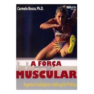 Livro Força Muscular, A - Aspectos Fisiológicos e Aplicações Práticas - Bosco ***