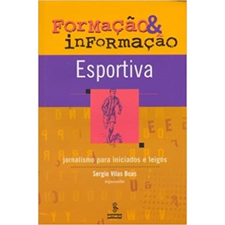 Livro - Formacao & Informacao Esportiva - Jornalismo para Iniciados e Leigos - Vilas Boas