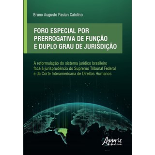 Livro - Foro Especial por Prerrogativa de Funcao e Duplo Grau de Jurisdicao: a Refo - Catolino