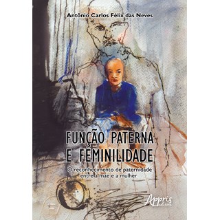 Livro - Funcao Paterna e Feminilidade: o Reconhecimento de Paternidade entre a Mae - Neves