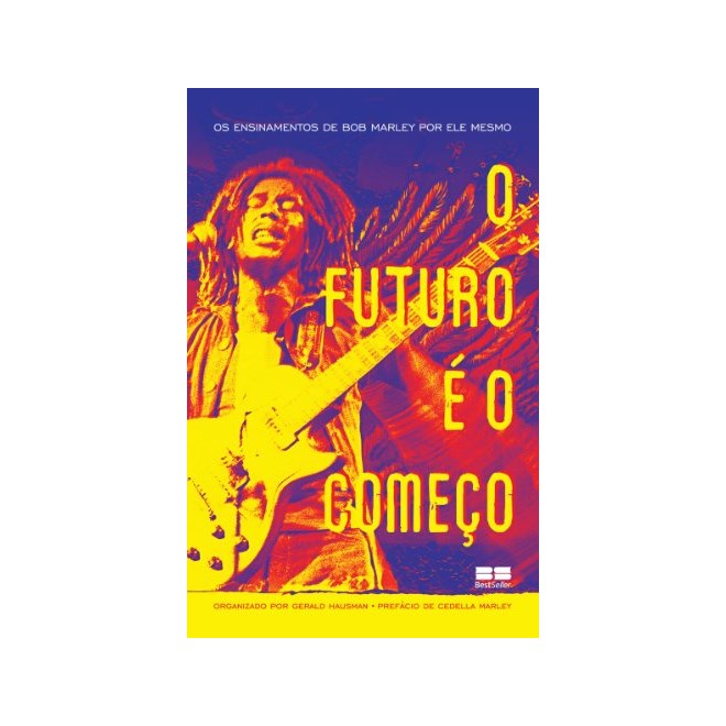 Livro - Futuro e o Comeco, o - os Ensinamentos de Bob Marley por Ele Mesmo - Marley