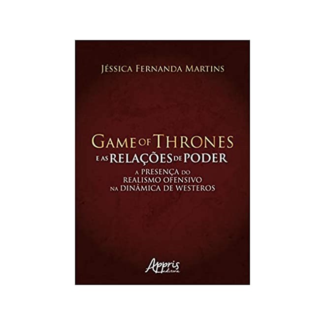 Livro - Game Of Thrones e as Relacoes de Poder: a Presenca do Realismo Ofensivo na - Martins