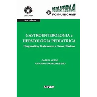 Livro - Gastroenterologia e Hepatologia Pediátrica - Diagnóstico, Tratamento e Casos Clínicos - Unicamp - Hessel ***