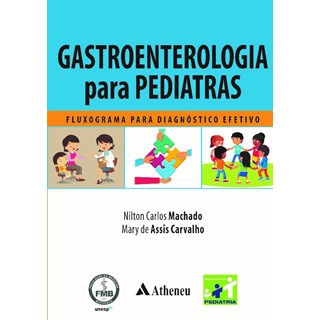 Livro - Gastroenterologia para Pediatras - Fluxograma para Diagnóstico - Machado - Atheneu