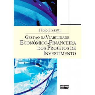 Livro - Gestão da Viabilidade Econômico-Financeira dos Projetos de Investimento - Frezatti