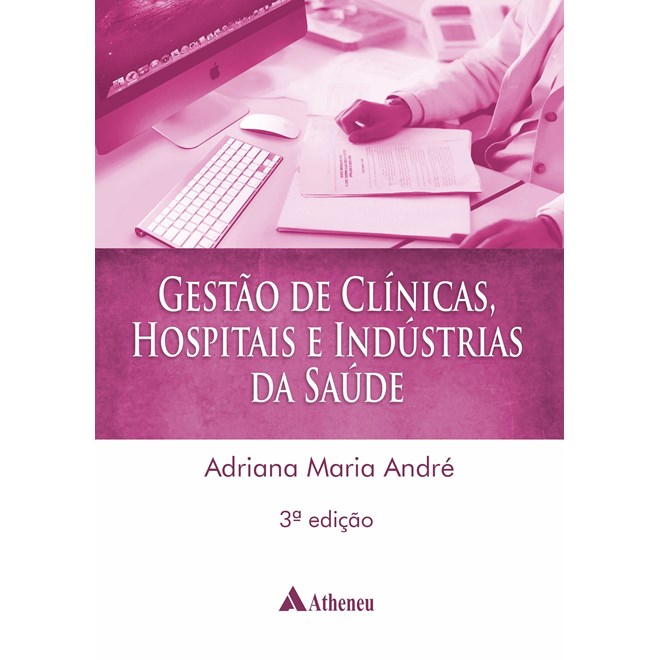 Livro - Gestão de Clínicas Hospitais e Industrias de Saúde - Andre - Atheneu