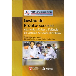 Livro Gestão de Pronto-Socorro - Ajudando a Evitar a Falência do Sistema de Saúde Brasileiro - Emergências Clínicas Brasileiras - Gomes