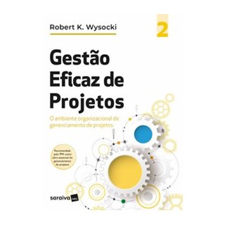 Livro - Gestao Eficaz de Projetos - Volume 2: o Ambiente Organizacional de Gerencia - Wysocki