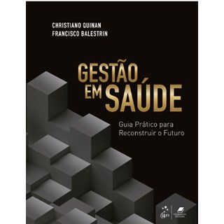 Livro - Gestao em Saude: Guia Pratico para Reconstruir o Futuro - Quinan/balestrin